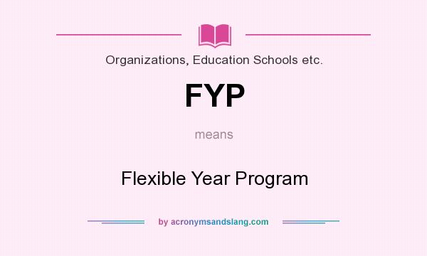What does FYP mean? It stands for Flexible Year Program