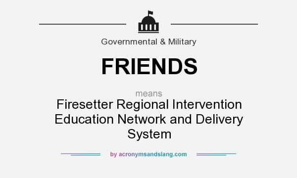What does FRIENDS mean? It stands for Firesetter Regional Intervention Education Network and Delivery System