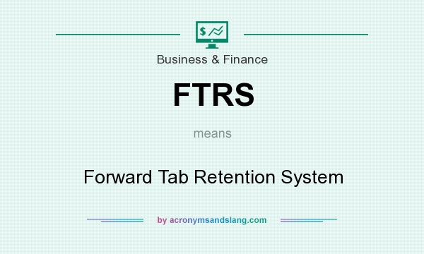 What does FTRS mean? It stands for Forward Tab Retention System