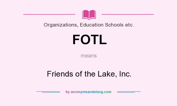 What does FOTL mean? It stands for Friends of the Lake, Inc.