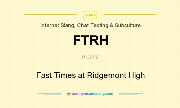 What does FTRH mean? It stands for Fast Times at Ridgemont High