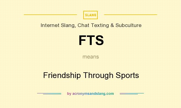 What does FTS mean? It stands for Friendship Through Sports