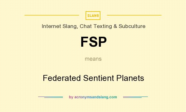 What does FSP mean? It stands for Federated Sentient Planets
