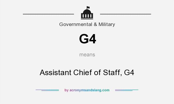 What does G4 mean? It stands for Assistant Chief of Staff, G4