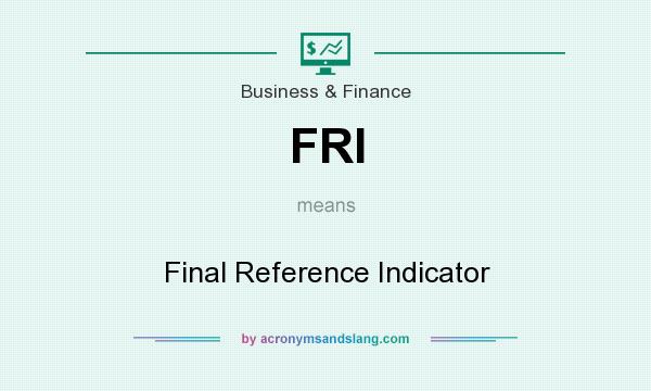 What does FRI mean? It stands for Final Reference Indicator