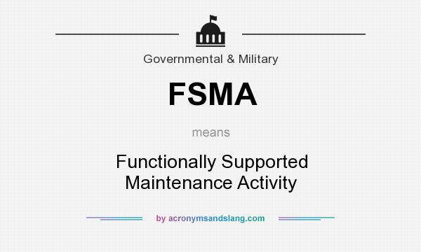 What does FSMA mean? It stands for Functionally Supported Maintenance Activity