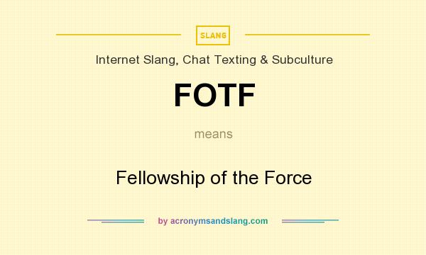 What does FOTF mean? It stands for Fellowship of the Force