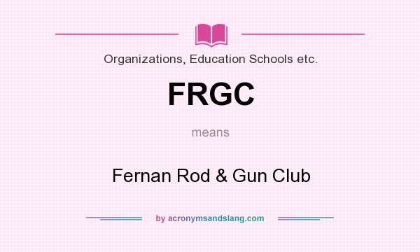 What does FRGC mean? It stands for Fernan Rod & Gun Club