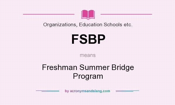 What does FSBP mean? It stands for Freshman Summer Bridge Program