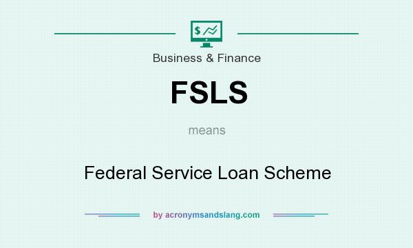 What does FSLS mean? It stands for Federal Service Loan Scheme