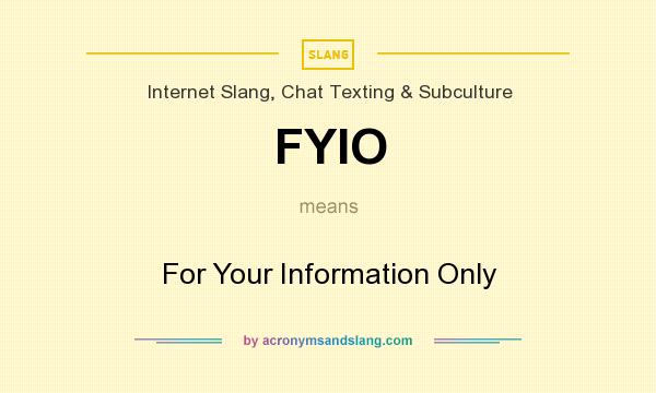 What does FYIO mean? It stands for For Your Information Only