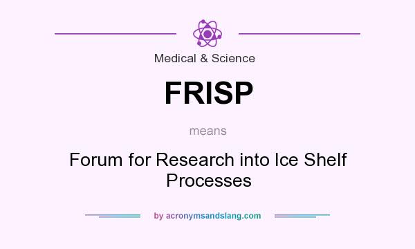 What does FRISP mean? It stands for Forum for Research into Ice Shelf Processes