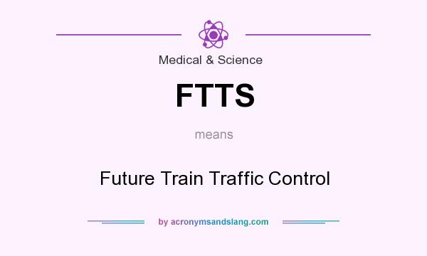 What does FTTS mean? It stands for Future Train Traffic Control