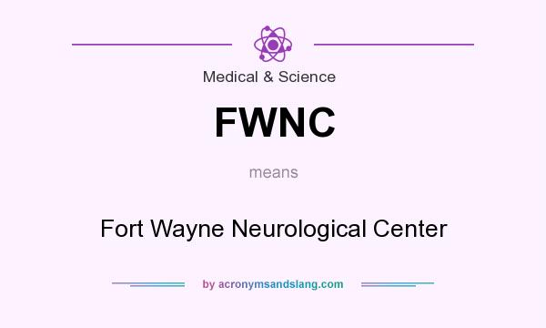 What does FWNC mean? It stands for Fort Wayne Neurological Center