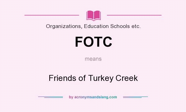 What does FOTC mean? It stands for Friends of Turkey Creek