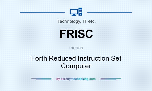 What does FRISC mean? It stands for Forth Reduced Instruction Set Computer