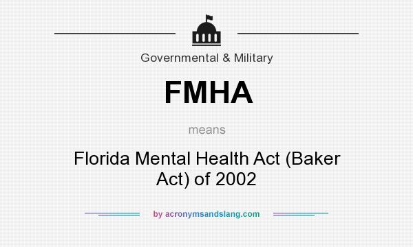 What does FMHA mean? It stands for Florida Mental Health Act (Baker Act) of 2002