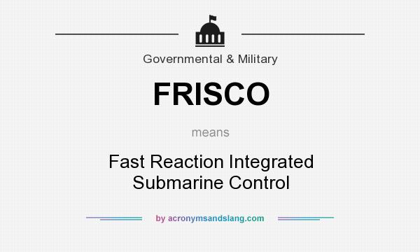 What does FRISCO mean? It stands for Fast Reaction Integrated Submarine Control