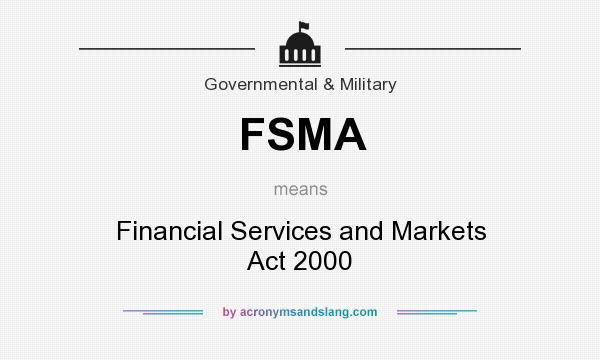 What does FSMA mean? It stands for Financial Services and Markets Act 2000