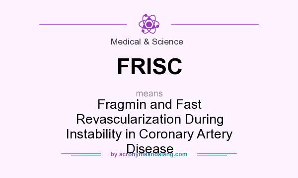 What does FRISC mean? It stands for Fragmin and Fast Revascularization During Instability in Coronary Artery Disease