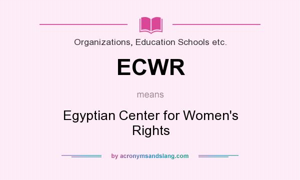 What does ECWR mean? It stands for Egyptian Center for Women`s Rights