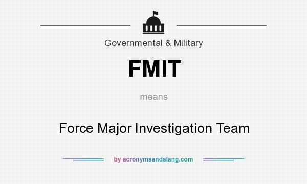 What does FMIT mean? It stands for Force Major Investigation Team