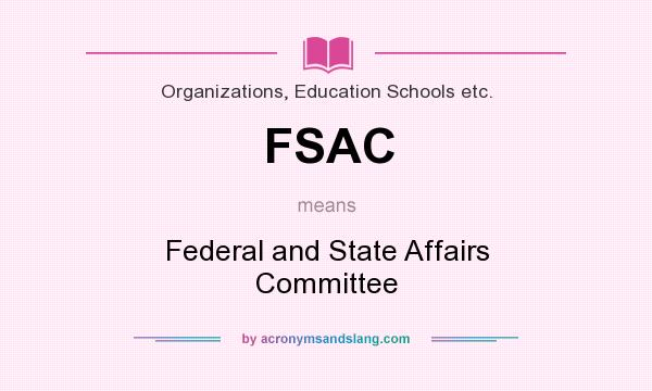 What does FSAC mean? It stands for Federal and State Affairs Committee