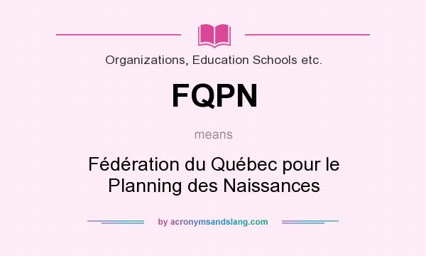 What does FQPN mean? It stands for Fédération du Québec pour le Planning des Naissances