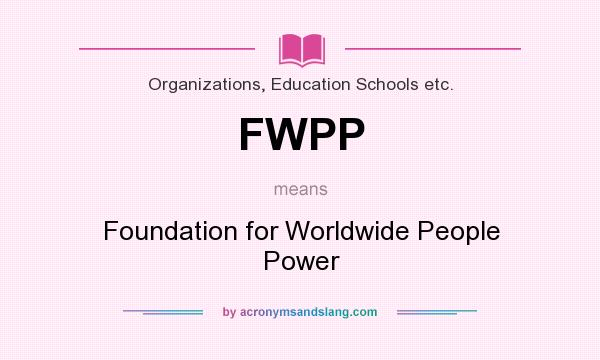 What does FWPP mean? It stands for Foundation for Worldwide People Power