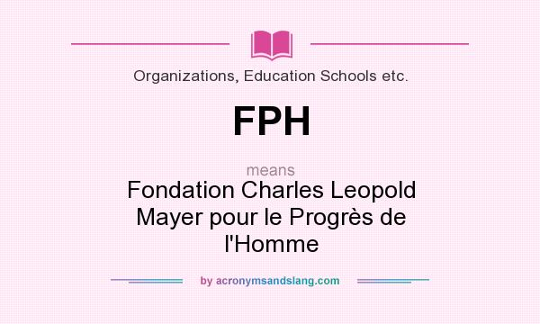 What does FPH mean? It stands for Fondation Charles Leopold Mayer pour le Progrès de l`Homme
