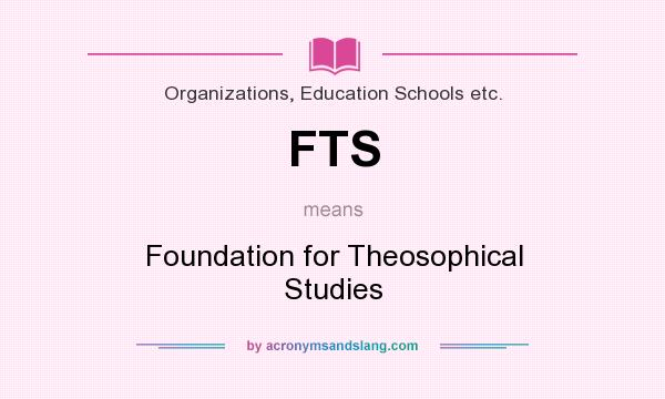 What does FTS mean? It stands for Foundation for Theosophical Studies