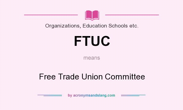 What does FTUC mean? It stands for Free Trade Union Committee