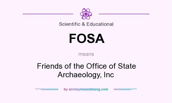 What does FOSA mean? It stands for Friends of the Office of State Archaeology, Inc