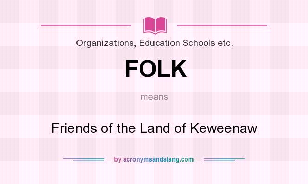 What does FOLK mean? It stands for Friends of the Land of Keweenaw