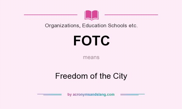 What does FOTC mean? It stands for Freedom of the City