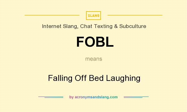 What does FOBL mean? It stands for Falling Off Bed Laughing