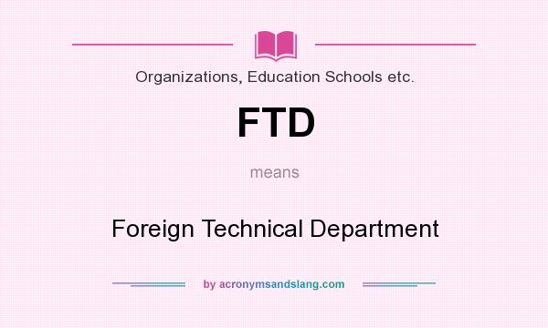 What does FTD mean? It stands for Foreign Technical Department