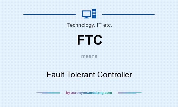 What does FTC mean? It stands for Fault Tolerant Controller