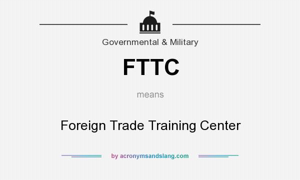 What does FTTC mean? It stands for Foreign Trade Training Center