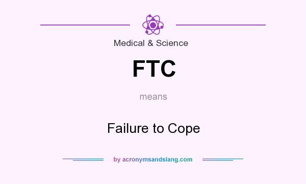 What does FTC mean? It stands for Failure to Cope