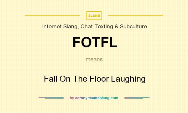 What does FOTFL mean? It stands for Fall On The Floor Laughing