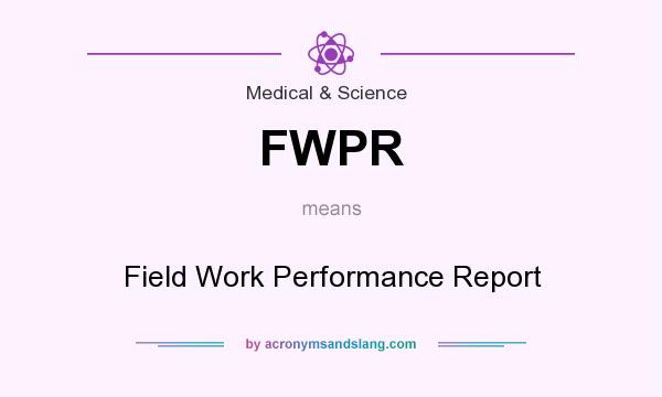 What does FWPR mean? It stands for Field Work Performance Report