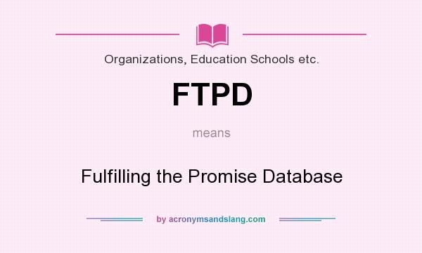 What does FTPD mean? It stands for Fulfilling the Promise Database