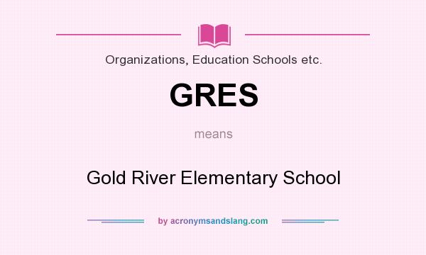 What does GRES mean? It stands for Gold River Elementary School