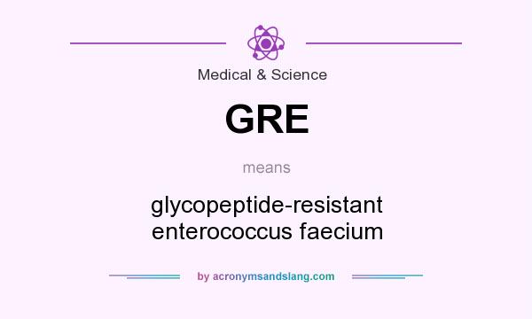 What does GRE mean? It stands for glycopeptide-resistant enterococcus faecium