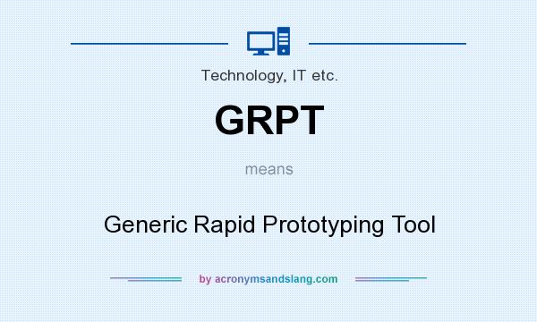 What does GRPT mean? It stands for Generic Rapid Prototyping Tool