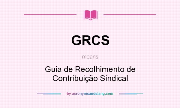 What does GRCS mean? It stands for Guia de Recolhimento de Contribuição Sindical