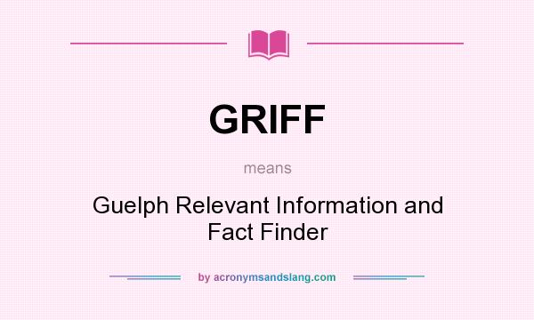 What does GRIFF mean? It stands for Guelph Relevant Information and Fact Finder