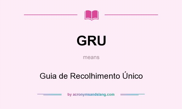 What does GRU mean? It stands for Guia de Recolhimento Único