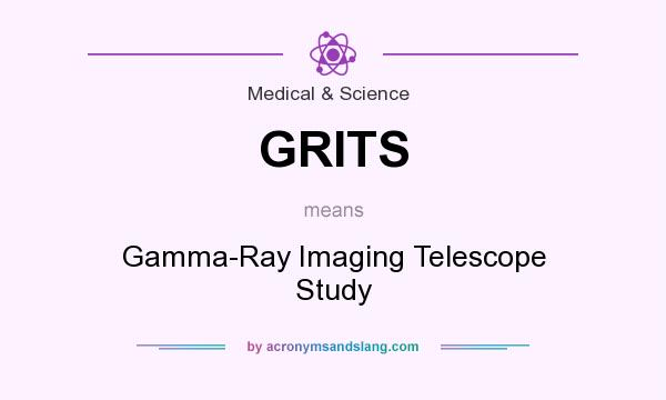 What does GRITS mean? It stands for Gamma-Ray Imaging Telescope Study